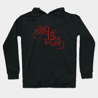 The Best Is Yet To Come Hoodie